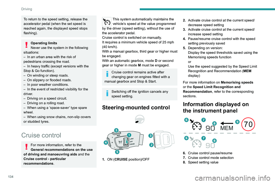 PEUGEOT 5008 2021 Owners Manual 134
Driving
To return to the speed setting, release the
accelerator pedal (when the set speed is
reached again, the displayed speed stops
flashing).
Operating limits
Never use the system in the fol PEUGEOT 5008 2021 Owners Manual 134
Driving
To return to the speed setting, release the
accelerator pedal (when the set speed is
reached again, the displayed speed stops
flashing).
Operating limits
Never use the system in the fol