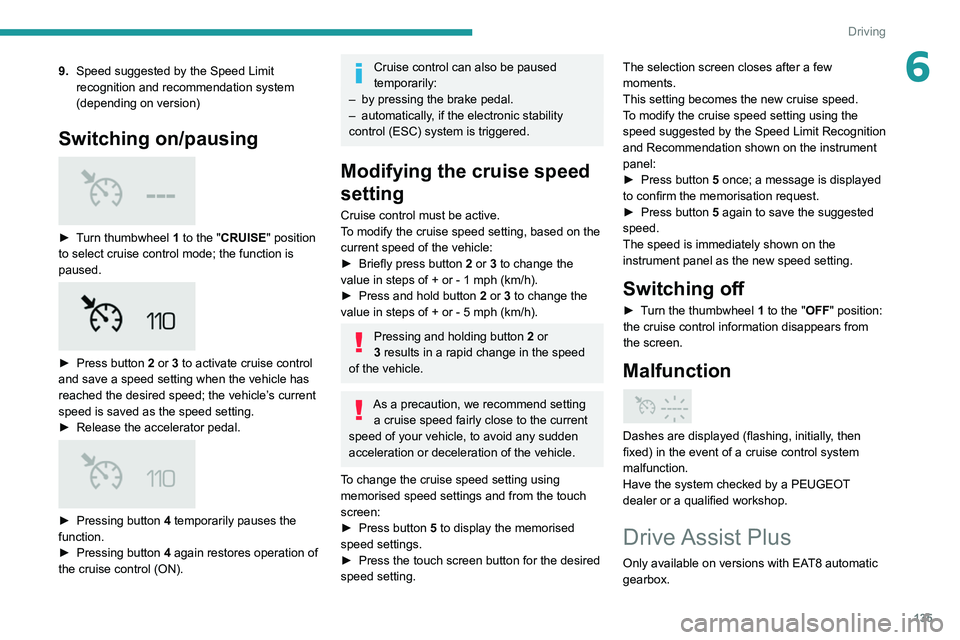 PEUGEOT 5008 2021 Owners Manual 135
Driving
69.Speed suggested by the Speed Limit
recognition and recommendation system
(depending on version)
Switching on/pausing
► Turn thumbwheel 1 to the "CRUISE" position
to se PEUGEOT 5008 2021 Owners Manual 135
Driving
69.Speed suggested by the Speed Limit
recognition and recommendation system
(depending on version)
Switching on/pausing
► Turn thumbwheel 1 to the "CRUISE" position
to se