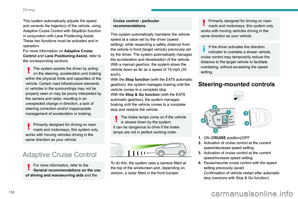 PEUGEOT 5008 2021 Owners Manual 136
Driving
This system automatically adjusts the speed
and corrects the trajectory of the vehicle, using
Adaptive Cruise Control with Stop&Go function
in conjunction with Lane Positioning Assist.
PEUGEOT 5008 2021 Owners Manual 136
Driving
This system automatically adjusts the speed
and corrects the trajectory of the vehicle, using
Adaptive Cruise Control with Stop&Go function
in conjunction with Lane Positioning Assist.