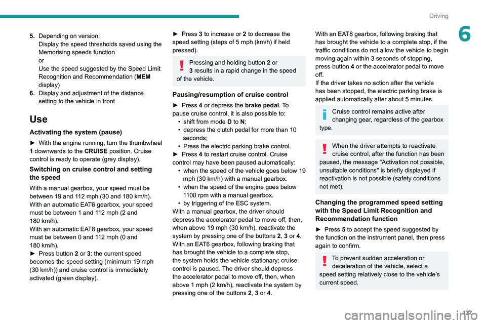 PEUGEOT 5008 2021 Owners Manual 137
Driving
65.Depending on version:
Display the speed thresholds saved using the
Memorising speeds function
or
Use the speed suggested by the Speed Limit
Recognition and Recommendation ( MEM
displ PEUGEOT 5008 2021 Owners Manual 137
Driving
65.Depending on version:
Display the speed thresholds saved using the
Memorising speeds function
or
Use the speed suggested by the Speed Limit
Recognition and Recommendation ( MEM
displ