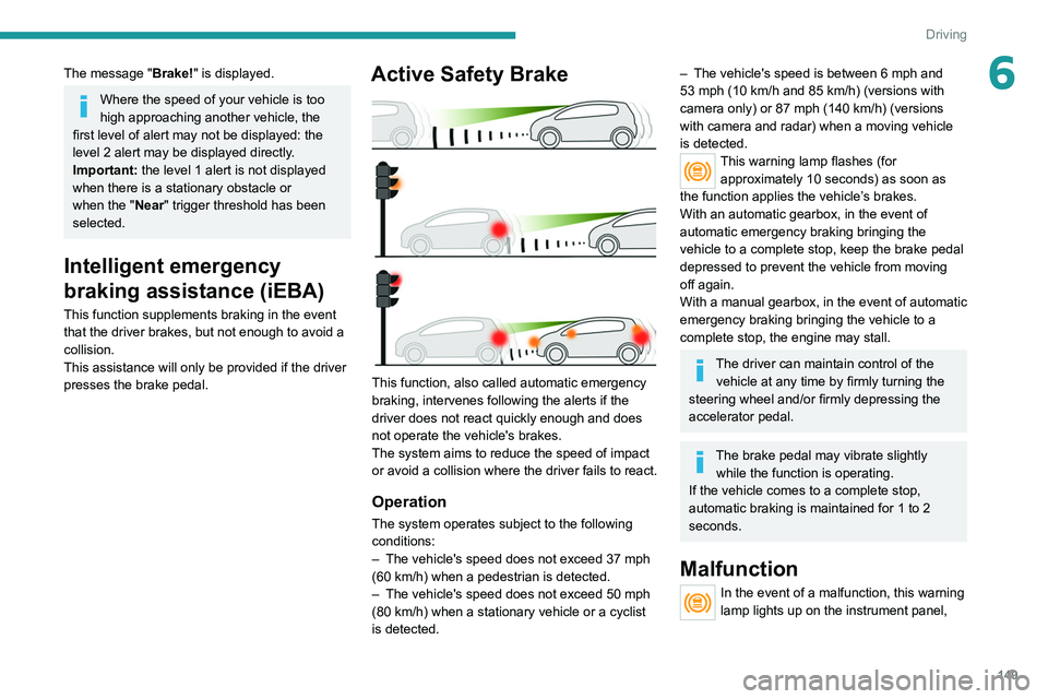 PEUGEOT 5008 2021 Owners Manual 149
Driving
6The message "Brake!" is displayed.
Where the speed of your vehicle is too
high approaching another vehicle, the
first level of alert may not be displayed: the
level 2 alert may PEUGEOT 5008 2021 Owners Manual 149
Driving
6The message "Brake!" is displayed.
Where the speed of your vehicle is too
high approaching another vehicle, the
first level of alert may not be displayed: the
level 2 alert may