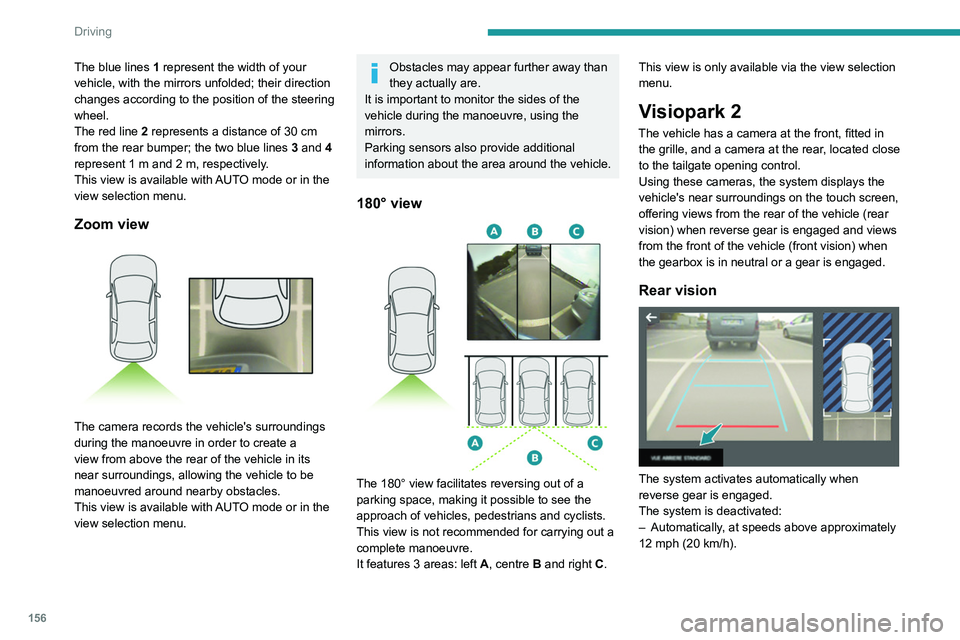 PEUGEOT 5008 2021 Owners Manual 156
Driving
The blue lines 1 represent the width of your
vehicle, with the mirrors unfolded; their direction
changes according to the position of the steering
wheel.
The red line 2 represents a di PEUGEOT 5008 2021 Owners Manual 156
Driving
The blue lines 1 represent the width of your
vehicle, with the mirrors unfolded; their direction
changes according to the position of the steering
wheel.
The red line 2 represents a di