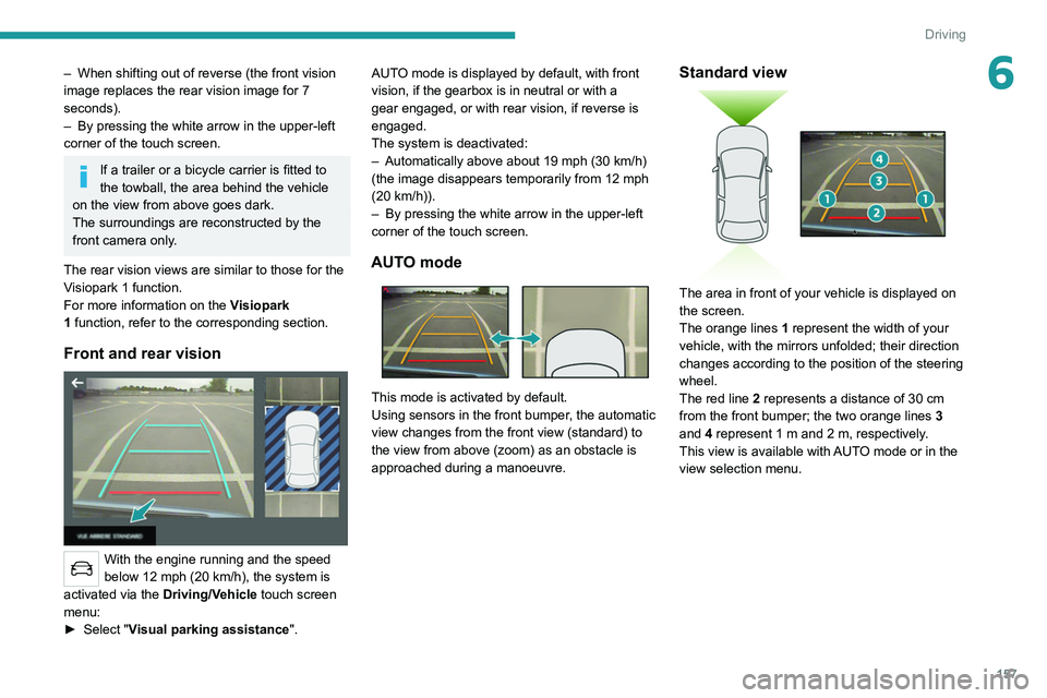 PEUGEOT 5008 2021 Owners Manual 157
Driving
6– When shifting out of reverse (the front vision
image replaces the rear vision image for 7
seconds).
–
By pressing the white arrow in the upper-left
corner of the touch screen.
PEUGEOT 5008 2021 Owners Manual 157
Driving
6– When shifting out of reverse (the front vision
image replaces the rear vision image for 7
seconds).
–
By pressing the white arrow in the upper-left
corner of the touch screen.