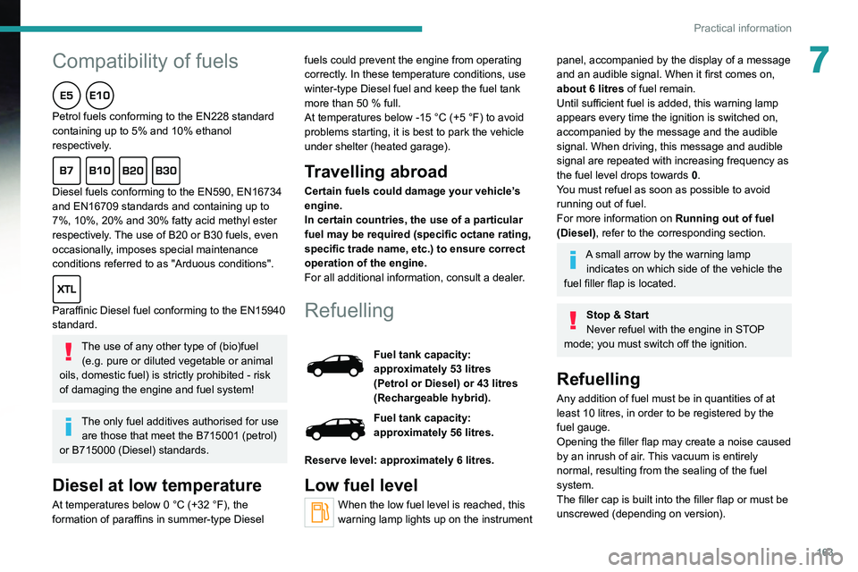 PEUGEOT 5008 2021 Owners Manual
163
Practical information
7
Compatibility of fuels
Petrol fuels conforming to the EN228 standard
containing up to 5% and 10% ethanol
respectively.
Diesel fuels conforming to the EN590, PEUGEOT 5008 2021 Owners Manual
163
Practical information
7
Compatibility of fuels
Petrol fuels conforming to the EN228 standard
containing up to 5% and 10% ethanol
respectively.
Diesel fuels conforming to the EN590,