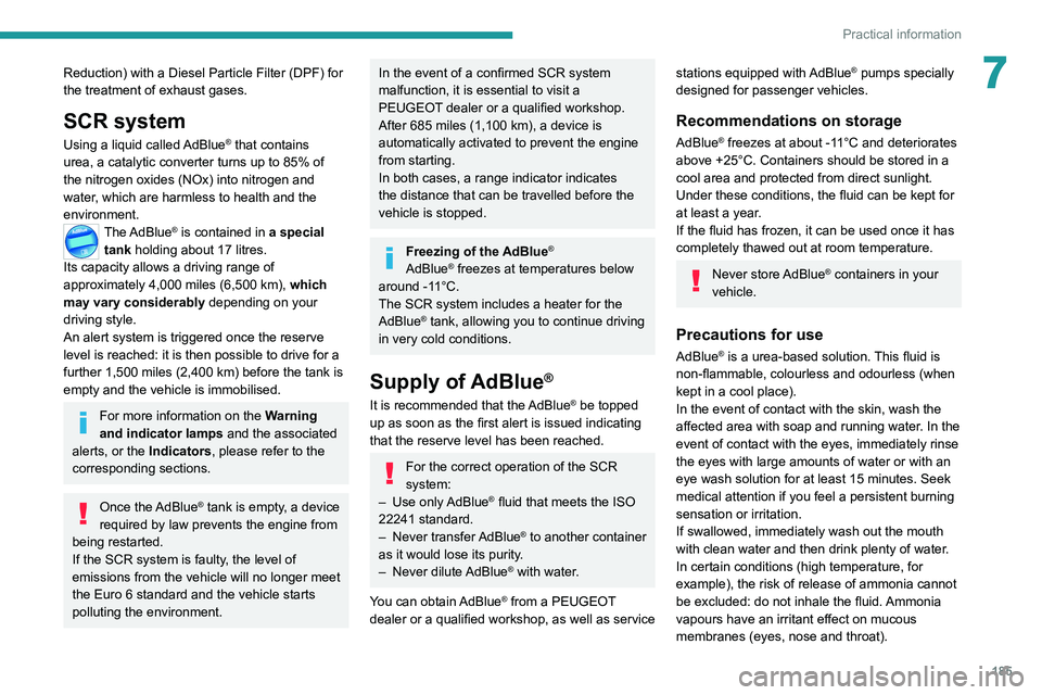 PEUGEOT 5008 2021 Owners Manual 185
Practical information
7Reduction) with a Diesel Particle Filter (DPF) for
the treatment of exhaust gases.
SCR system
Using a liquid called AdBlue® that contains
urea, a catalytic converter turn PEUGEOT 5008 2021 Owners Manual 185
Practical information
7Reduction) with a Diesel Particle Filter (DPF) for
the treatment of exhaust gases.
SCR system
Using a liquid called AdBlue® that contains
urea, a catalytic converter turn