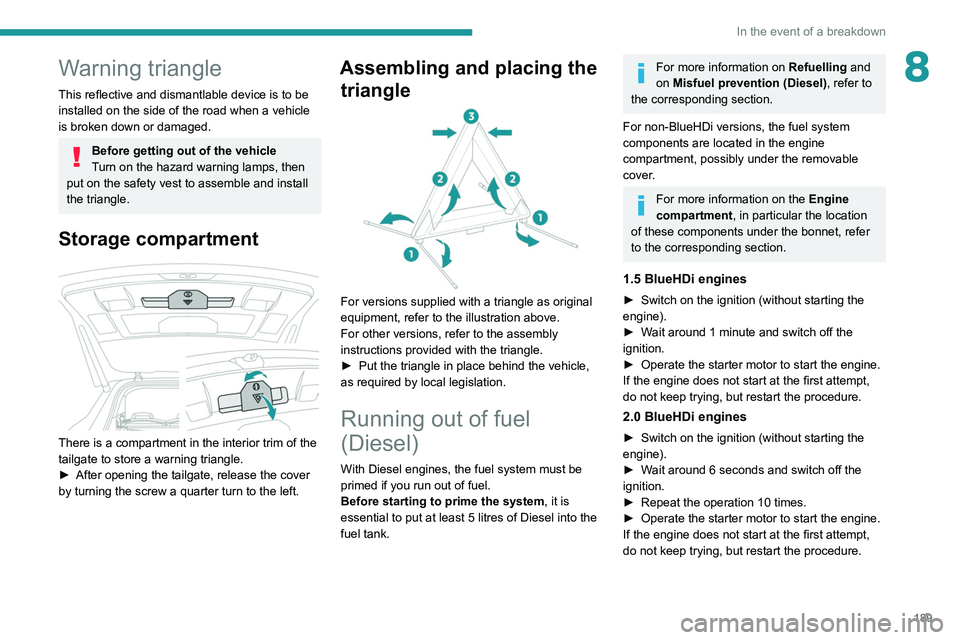 PEUGEOT 5008 2021 Owners Manual 189
In the event of a breakdown
8Warning triangle
This reflective and dismantlable device is to be
installed on the side of the road when a vehicle
is broken down or damaged.
Before getting out of t PEUGEOT 5008 2021 Owners Manual 189
In the event of a breakdown
8Warning triangle
This reflective and dismantlable device is to be
installed on the side of the road when a vehicle
is broken down or damaged.
Before getting out of t