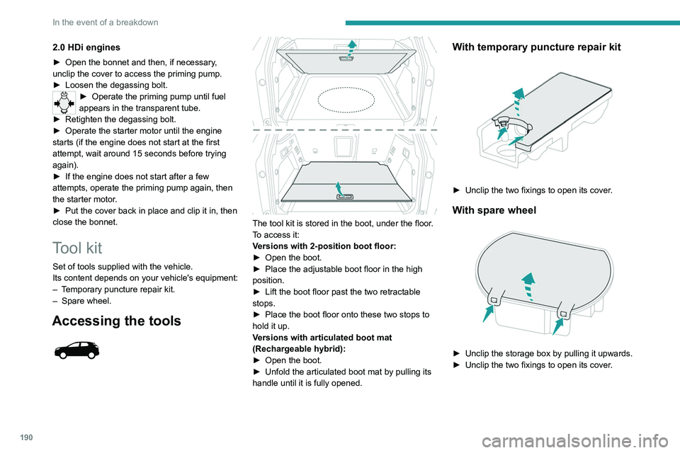 PEUGEOT 5008 2021 Owners Manual 190
In the event of a breakdown
Accessing the tools
Some of the tools are stored beneath the floor
against the boot sill.
The left-hand box contains the wheelbrace and
its extension piece.
Th PEUGEOT 5008 2021 Owners Manual 190
In the event of a breakdown
Accessing the tools
Some of the tools are stored beneath the floor
against the boot sill.
The left-hand box contains the wheelbrace and
its extension piece.
Th