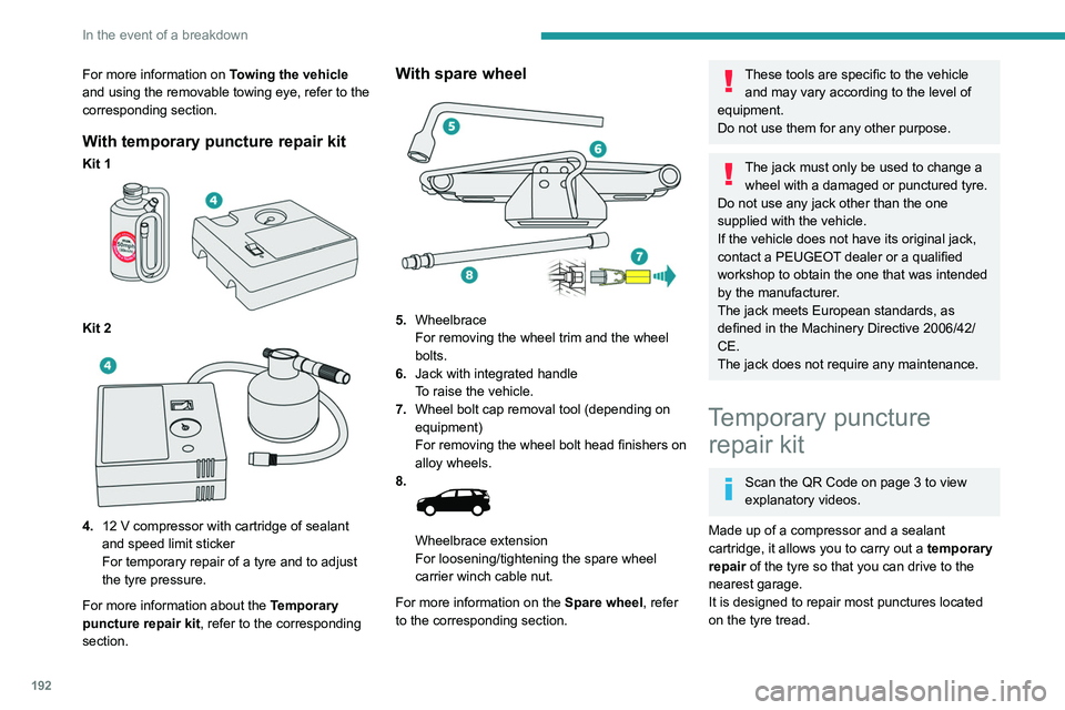 PEUGEOT 5008 2021 Owners Manual 192
In the event of a breakdown
The vehicle's electric system allows the connection of the compressor to the 12 V
power supply for long enough to repair a tyre
after a puncture.
Only the 12 V so PEUGEOT 5008 2021 Owners Manual 192
In the event of a breakdown
The vehicle's electric system allows the connection of the compressor to the 12 V
power supply for long enough to repair a tyre
after a puncture.
Only the 12 V so