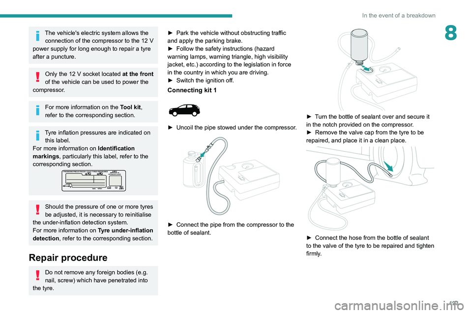 PEUGEOT 5008 2021 Owners Manual 193
In the event of a breakdown
8The vehicle's electric system allows the connection of the compressor to the 12 V
power supply for long enough to repair a tyre
after a puncture.
Only the 12 V s PEUGEOT 5008 2021 Owners Manual 193
In the event of a breakdown
8The vehicle's electric system allows the connection of the compressor to the 12 V
power supply for long enough to repair a tyre
after a puncture.
Only the 12 V s