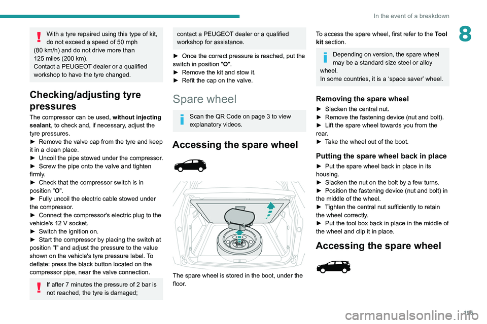 PEUGEOT 5008 2021 Owners Manual 195
In the event of a breakdown
8With a tyre repaired using this type of kit,
do not exceed a speed of 50 mph
(80
km/h) and do not drive more than
125
miles (200 km).
Contact a PEUGEOT deale PEUGEOT 5008 2021 Owners Manual 195
In the event of a breakdown
8With a tyre repaired using this type of kit,
do not exceed a speed of 50 mph
(80
km/h) and do not drive more than
125
miles (200 km).
Contact a PEUGEOT deale