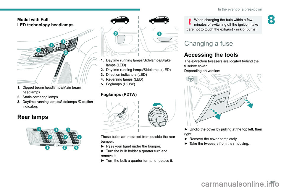 PEUGEOT 5008 2021 Owners Manual 201
In the event of a breakdown
8Model with Full
LED technology headlamps
1.Dipped beam headlamps/Main beam
headlamps
2. Static cornering lamps
3. Daytime running lamps/Sidelamps /Direction
PEUGEOT 5008 2021 Owners Manual 201
In the event of a breakdown
8Model with Full
LED technology headlamps
1.Dipped beam headlamps/Main beam
headlamps
2. Static cornering lamps
3. Daytime running lamps/Sidelamps /Direction