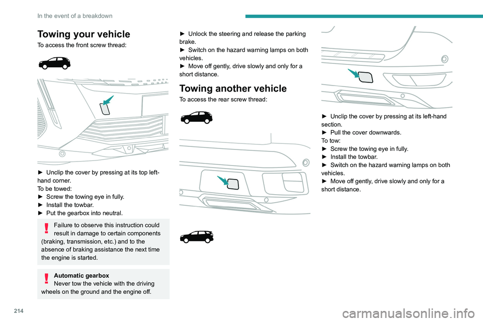 PEUGEOT 5008 2021 Owners Manual 214
In the event of a breakdown
Towing your vehicle
To access the front screw thread:
► Unclip the cover by pressing at its top left-
hand corner .
To be towed:
►
Screw the towing eye in PEUGEOT 5008 2021 Owners Manual 214
In the event of a breakdown
Towing your vehicle
To access the front screw thread:
► Unclip the cover by pressing at its top left-
hand corner .
To be towed:
►
Screw the towing eye in