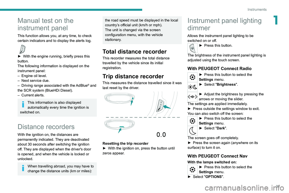 PEUGEOT 5008 2021 Owners Manual 21
Instruments
1Manual test on the
instrument panel
This function allows you, at any time, to check
certain indicators and to display the alerts log.
► With the engine running, briefly press th PEUGEOT 5008 2021 Owners Manual 21
Instruments
1Manual test on the
instrument panel
This function allows you, at any time, to check
certain indicators and to display the alerts log.
► With the engine running, briefly press th