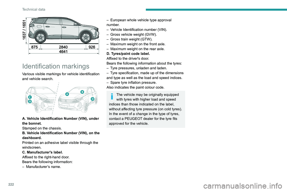 PEUGEOT 5008 2021 Owners Manual 222
Technical data
Identification markings
Various visible markings for vehicle identification
and vehicle search.
A. Vehicle Identification Number (VIN), under
the bonnet.
Stamped on the chas PEUGEOT 5008 2021 Owners Manual 222
Technical data
Identification markings
Various visible markings for vehicle identification
and vehicle search.
A. Vehicle Identification Number (VIN), under
the bonnet.
Stamped on the chas