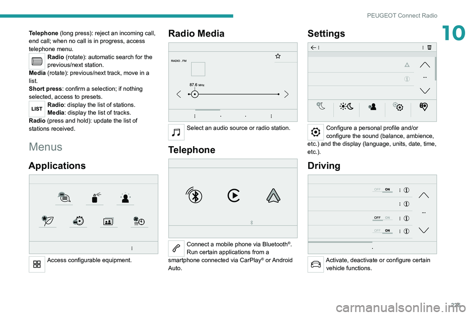 PEUGEOT 5008 2021 Owners Manual 225
PEUGEOT Connect Radio
10Telephone (long press): reject an incoming call,
end call; when no call is in progress, access
telephone menu.
Radio (rotate): automatic search for the
previous/next sta PEUGEOT 5008 2021 Owners Manual 225
PEUGEOT Connect Radio
10Telephone (long press): reject an incoming call,
end call; when no call is in progress, access
telephone menu.
Radio (rotate): automatic search for the
previous/next sta