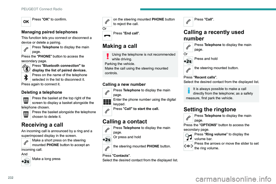 PEUGEOT 5008 2021  Owners Manual 232
PEUGEOT Connect Radio
Settings
Configuring profiles
Press Settings to display the main page. 
Press "Profiles". 
Select "Profile 1", "Profile 2", "Profile 3” or 
"