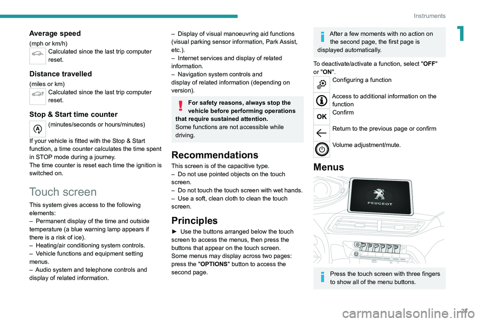 PEUGEOT 5008 2021 Owners Manual 23
Instruments
1Average speed
(mph or km/h)Calculated since the last trip computer 
reset.
Distance travelled
(miles or km)Calculated since the last trip computer 
reset.
Stop & Start time counter
(mi