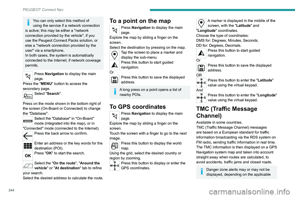 PEUGEOT 5008 2021 Owners Manual 244
PEUGEOT Connect Nav
You can only select this method of using the service if a network connection
is active; this may be either a "network
connection provided by the vehicle", if you
u PEUGEOT 5008 2021 Owners Manual 244
PEUGEOT Connect Nav
You can only select this method of using the service if a network connection
is active; this may be either a "network
connection provided by the vehicle", if you
u