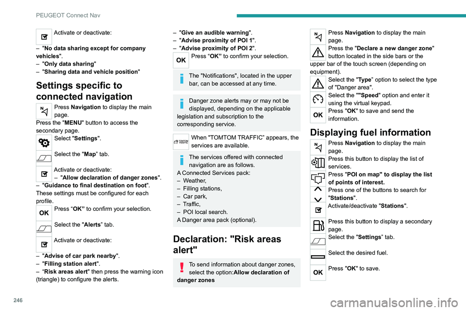 PEUGEOT 5008 2021 Owners Manual 246
PEUGEOT Connect Nav
Activate or deactivate:
–
"No data sharing except for company
vehicles".
–
"Only data sharing "
–
"Sharing data and vehicle position "
Set PEUGEOT 5008 2021 Owners Manual 246
PEUGEOT Connect Nav
Activate or deactivate:
–
"No data sharing except for company
vehicles".
–
"Only data sharing "
–
"Sharing data and vehicle position "
Set