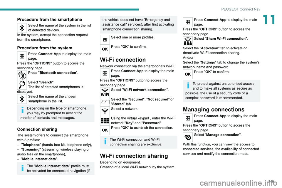 PEUGEOT 5008 2021 Owners Manual 249
PEUGEOT Connect Nav
11Procedure from the smartphone
Select the name of the system in the list
of detected devices.
In the system, accept the connection request
from the smartphone.
Procedure fro PEUGEOT 5008 2021 Owners Manual 249
PEUGEOT Connect Nav
11Procedure from the smartphone
Select the name of the system in the list
of detected devices.
In the system, accept the connection request
from the smartphone.
Procedure fro