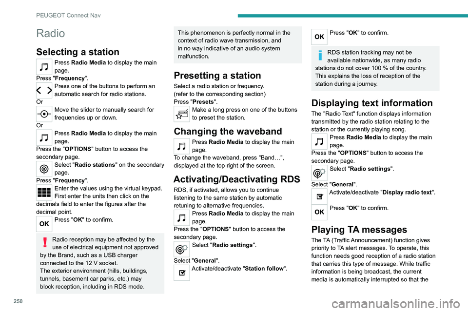 PEUGEOT 5008 2021 Owners Manual 250
PEUGEOT Connect Nav
Radio
Selecting a station
Press Radio Media to display the main
page.
Press "Frequency".
Press one of the buttons to perform an
automatic search for radio stations.
O PEUGEOT 5008 2021 Owners Manual 250
PEUGEOT Connect Nav
Radio
Selecting a station
Press Radio Media to display the main
page.
Press "Frequency".
Press one of the buttons to perform an
automatic search for radio stations.
O