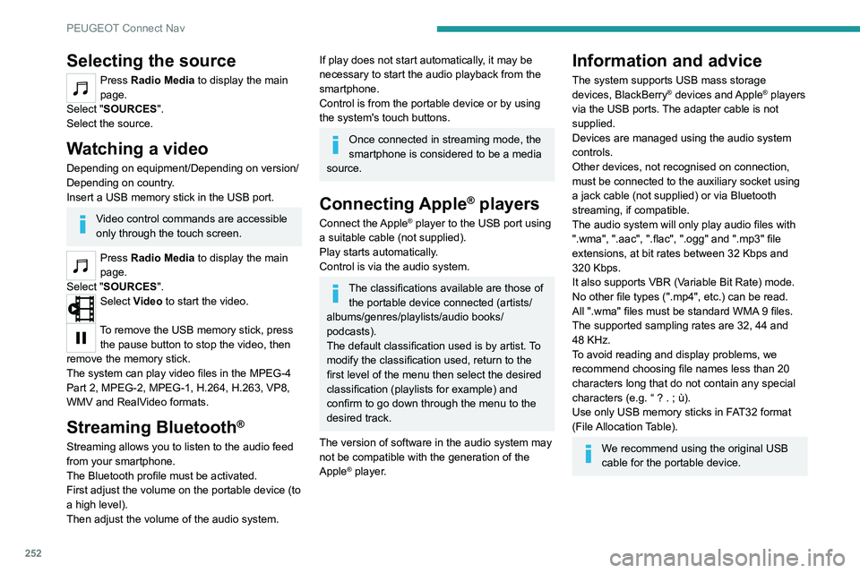 PEUGEOT 5008 2021 Owners Manual 252
PEUGEOT Connect Nav
Selecting the source
Press Radio Media to display the main
page.
Select "SOURCES".
Select the source.
Watching a video
Depending on equipment/Depending on version/
Dep PEUGEOT 5008 2021 Owners Manual 252
PEUGEOT Connect Nav
Selecting the source
Press Radio Media to display the main
page.
Select "SOURCES".
Select the source.
Watching a video
Depending on equipment/Depending on version/
Dep