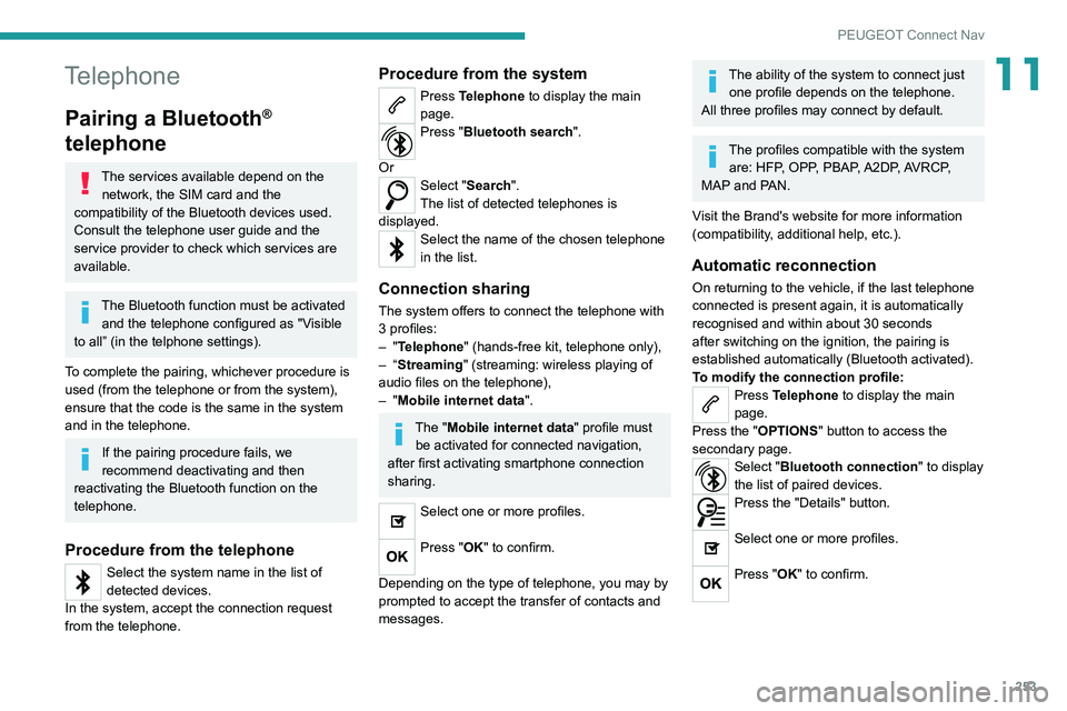 PEUGEOT 5008 2021 Owners Manual 253
PEUGEOT Connect Nav
11Telephone
Pairing a Bluetooth®
telephone
The services available depend on the
network, the SIM card and the
compatibility of the Bluetooth devices used.
Consult the tele PEUGEOT 5008 2021 Owners Manual 253
PEUGEOT Connect Nav
11Telephone
Pairing a Bluetooth®
telephone
The services available depend on the
network, the SIM card and the
compatibility of the Bluetooth devices used.
Consult the tele
