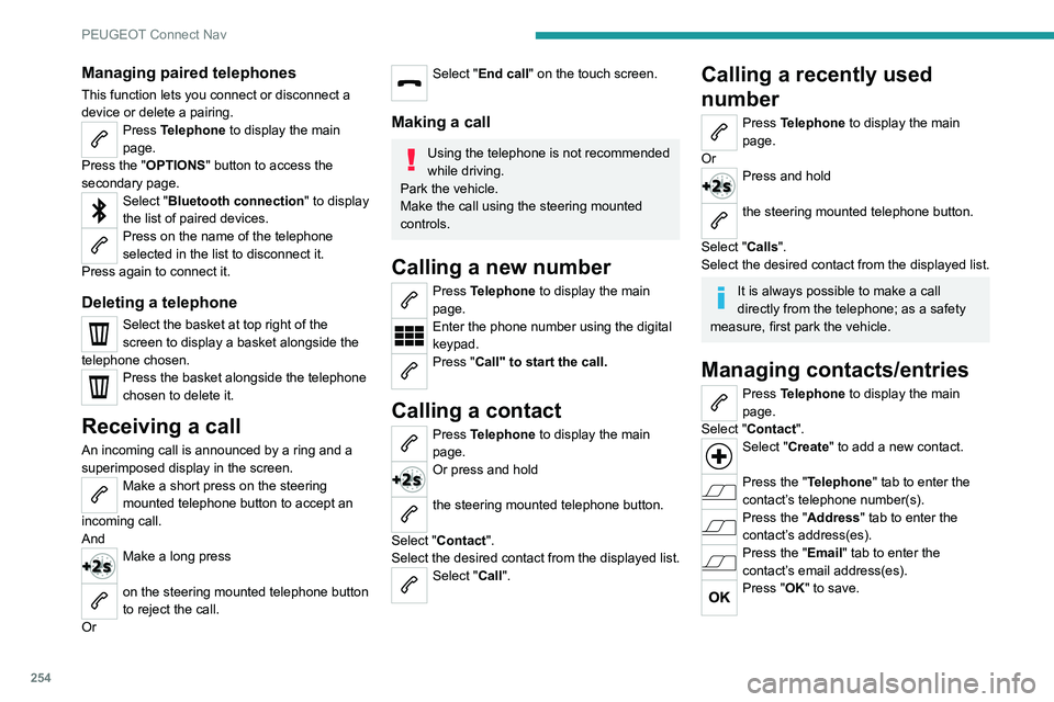 PEUGEOT 5008 2021 Owners Manual 254
PEUGEOT Connect Nav
Managing paired telephones
This function lets you connect or disconnect a
device or delete a pairing.
Press Telephone to display the main
page.
Press the "OPTIONS " b PEUGEOT 5008 2021 Owners Manual 254
PEUGEOT Connect Nav
Managing paired telephones
This function lets you connect or disconnect a
device or delete a pairing.
Press Telephone to display the main
page.
Press the "OPTIONS " b