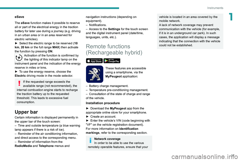 PEUGEOT 5008 2021  Owners Manual 25
Instruments
1eSave
The eSave function makes it possible to reserve 
all or part of the electrical energy in the traction 
battery for later use during a journey (e.g. driving 
in an urban area or i