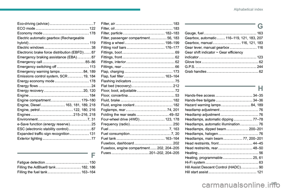 PEUGEOT 5008 2021  Owners Manual 263
Alphabetical index
Eco-driving (advice)     7
ECO mode     
122
Economy mode
    
178
Electric automatic gearbox (Rechargeable 
hybrid)
    
119
Electric windows
    
38
Electronic brake force dis