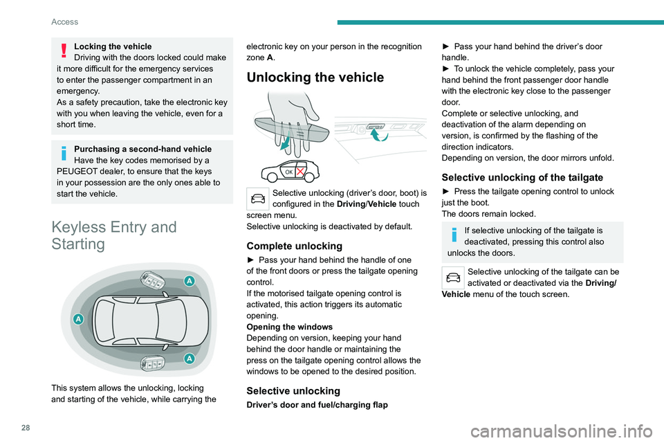 PEUGEOT 5008 2021 Owners Manual 28
Access
Locking the vehicle
Driving with the doors locked could make 
it more difficult for the emergency services 
to enter the passenger compartment in an 
emergency.
As a safety precaution, take 