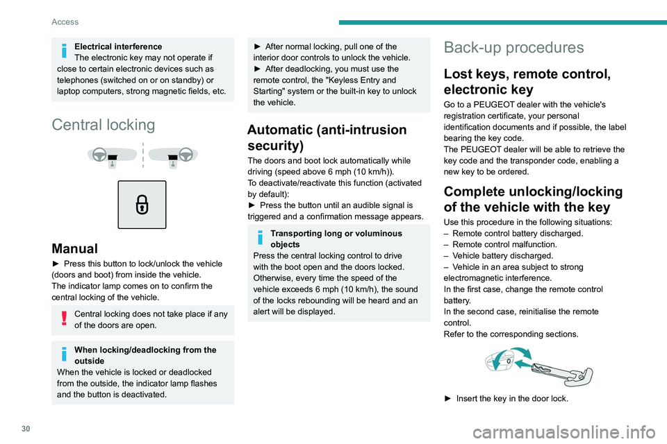 PEUGEOT 5008 2021  Owners Manual 30
Access
Electrical interference
The electronic key may not operate if 
close to certain electronic devices such as 
telephones (switched on or on standby) or 
laptop computers, strong magnetic field