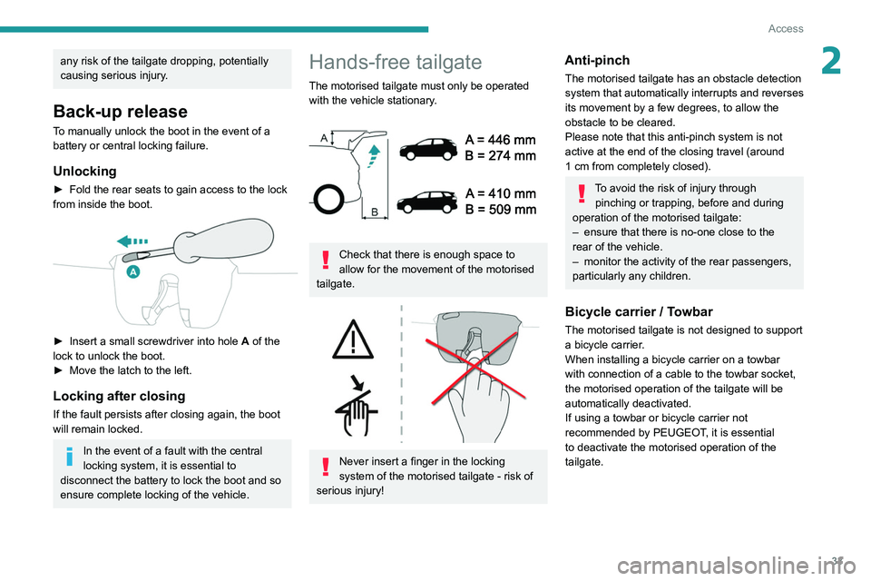 PEUGEOT 5008 2021 Owners Guide 33
Access
2any risk of the tailgate dropping, potentially
causing serious injury.
Back-up release
To manually unlock the boot in the event of a
battery or central locking failure.
Unlocking
► Fold PEUGEOT 5008 2021 Owners Guide 33
Access
2any risk of the tailgate dropping, potentially
causing serious injury.
Back-up release
To manually unlock the boot in the event of a
battery or central locking failure.
Unlocking
► Fold