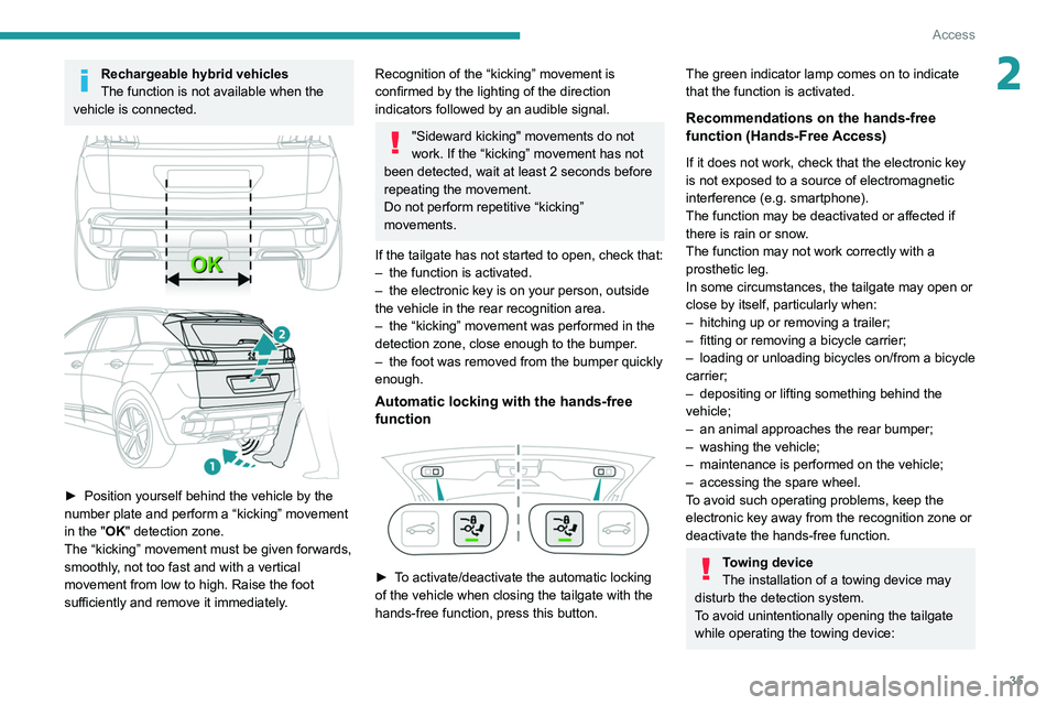 PEUGEOT 5008 2021 Owners Guide 35
Access
2Rechargeable hybrid vehicles
The function is not available when the
vehicle is connected.
► Position yourself behind the vehicle by the
number plate and perform a “kicking” move PEUGEOT 5008 2021 Owners Guide 35
Access
2Rechargeable hybrid vehicles
The function is not available when the
vehicle is connected.
► Position yourself behind the vehicle by the
number plate and perform a “kicking” move