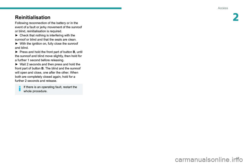 PEUGEOT 5008 2021 Service Manual 41
Access
2Reinitialisation
Following reconnection of the battery or in the
event of a fault or jerky movement of the sunroof
or blind, reinitialisation is required.
►
Check that nothing is inter PEUGEOT 5008 2021 Service Manual 41
Access
2Reinitialisation
Following reconnection of the battery or in the
event of a fault or jerky movement of the sunroof
or blind, reinitialisation is required.
►
Check that nothing is inter