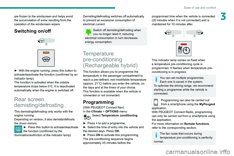 PEUGEOT 5008 2021  Owners Manual 61
Ease of use and comfort
3are frozen to the windscreen and helps avoid 
the accumulation of snow resulting from the 
operation of the windscreen wipers.
Switching on/off 
 
 
 
► With the engine r