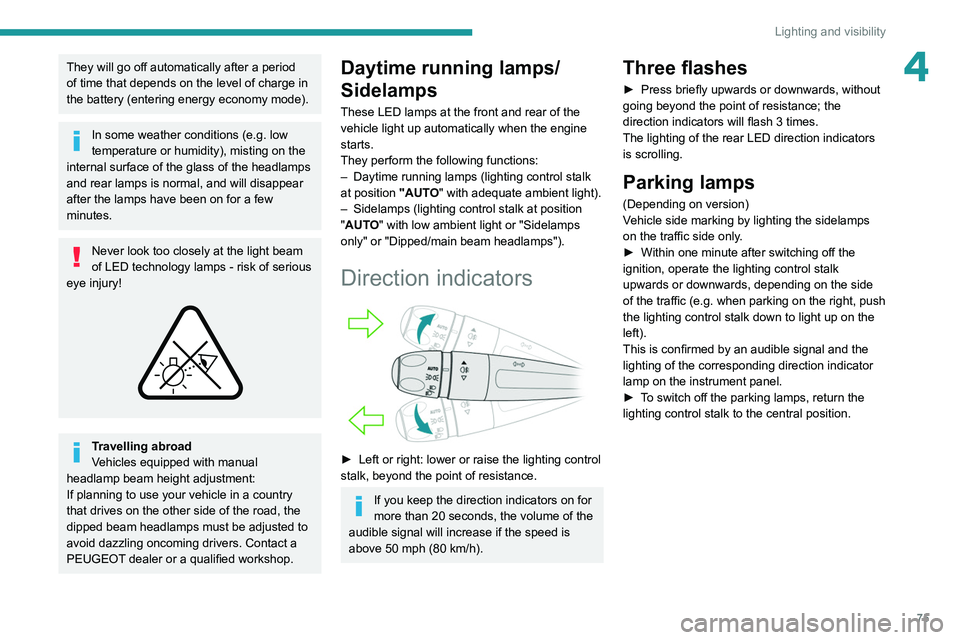PEUGEOT 5008 2021 Manual PDF 75
Lighting and visibility
4They will go off automatically after a period
of time that depends on the level of charge in
the battery (entering energy economy mode).
In some weather conditions (e.g. PEUGEOT 5008 2021 Manual PDF 75
Lighting and visibility
4They will go off automatically after a period
of time that depends on the level of charge in
the battery (entering energy economy mode).
In some weather conditions (e.g.