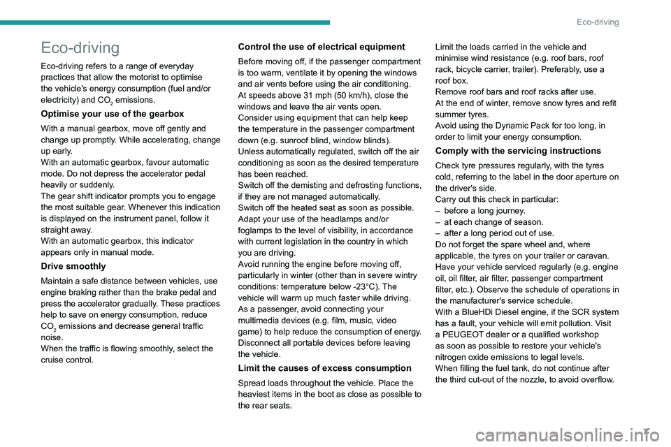 PEUGEOT 5008 2021 Owners Manual 7
Eco-driving
Eco-driving
Eco-driving refers to a range of everyday
practices that allow the motorist to optimise
the vehicle's energy consumption (fuel and/or
electricity) and CO
2 emissions.
PEUGEOT 5008 2021 Owners Manual 7
Eco-driving
Eco-driving
Eco-driving refers to a range of everyday
practices that allow the motorist to optimise
the vehicle's energy consumption (fuel and/or
electricity) and CO
2 emissions.
