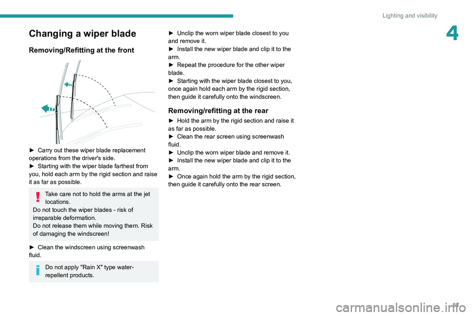 PEUGEOT 5008 2021 Manual Online 83
Lighting and visibility
4Changing a wiper blade
Removing/Refitting at the front
► Carry out these wiper blade replacement
operations from the driver's side.
►
Starting with the wiper PEUGEOT 5008 2021 Manual Online 83
Lighting and visibility
4Changing a wiper blade
Removing/Refitting at the front
► Carry out these wiper blade replacement
operations from the driver's side.
►
Starting with the wiper
