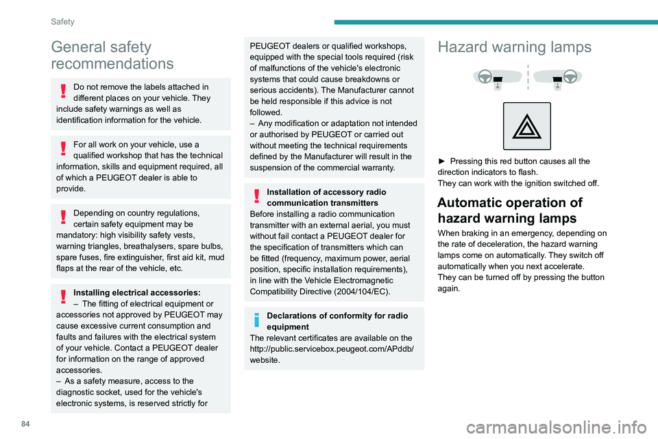 PEUGEOT 5008 2021 Manual Online 84
Safety
General safety
recommendations
Do not remove the labels attached in
different places on your vehicle. They
include safety warnings as well as
identification information for the vehicle.
PEUGEOT 5008 2021 Manual Online 84
Safety
General safety
recommendations
Do not remove the labels attached in
different places on your vehicle. They
include safety warnings as well as
identification information for the vehicle.