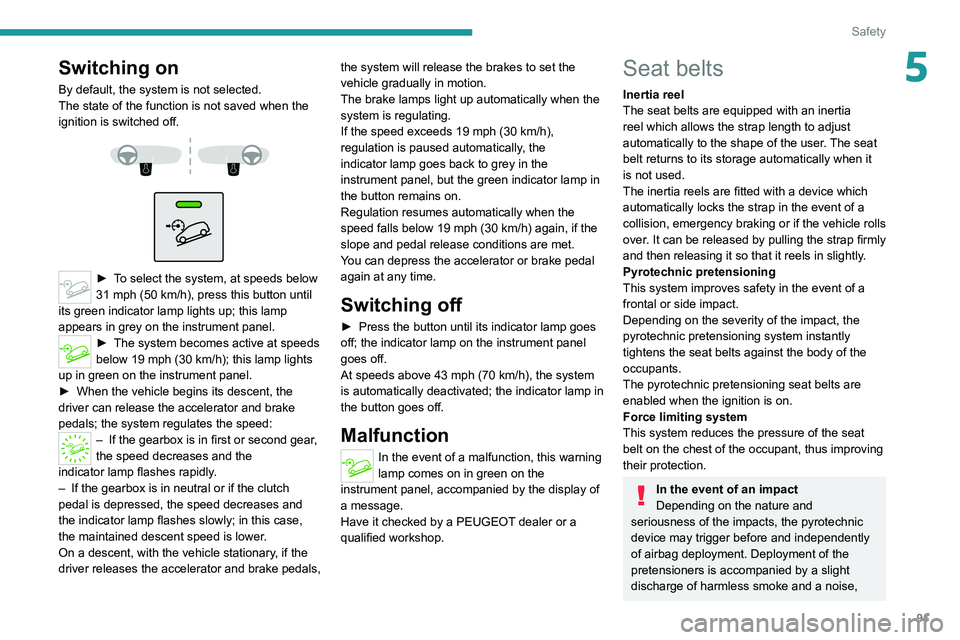 PEUGEOT 5008 2021 Owners Manual 91
Safety
5Switching on
By default, the system is not selected.
The state of the function is not saved when the
ignition is switched off.
► To select the system, at speeds below
31 mph (50 PEUGEOT 5008 2021 Owners Manual 91
Safety
5Switching on
By default, the system is not selected.
The state of the function is not saved when the
ignition is switched off.
► To select the system, at speeds below
31 mph (50