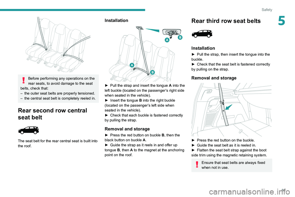 PEUGEOT 5008 2021 Owners Manual 93
Safety
5
Before performing any operations on the
rear seats, to avoid damage to the seat
belts, check that:
–
the outer seat belts are properly tensioned.
–
the central seat belt is co PEUGEOT 5008 2021 Owners Manual 93
Safety
5
Before performing any operations on the
rear seats, to avoid damage to the seat
belts, check that:
–
the outer seat belts are properly tensioned.
–
the central seat belt is co