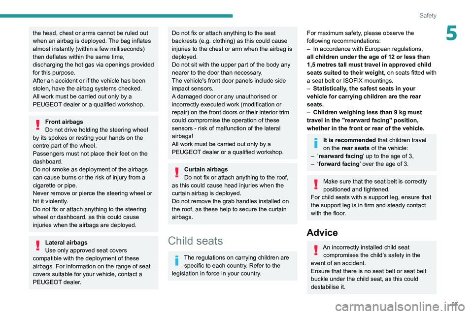 PEUGEOT 5008 2021 Owners Manual 97
Safety
5the head, chest or arms cannot be ruled out
when an airbag is deployed. The bag inflates
almost instantly (within a few milliseconds)
then deflates within the same time,
discharging the PEUGEOT 5008 2021 Owners Manual 97
Safety
5the head, chest or arms cannot be ruled out
when an airbag is deployed. The bag inflates
almost instantly (within a few milliseconds)
then deflates within the same time,
discharging the