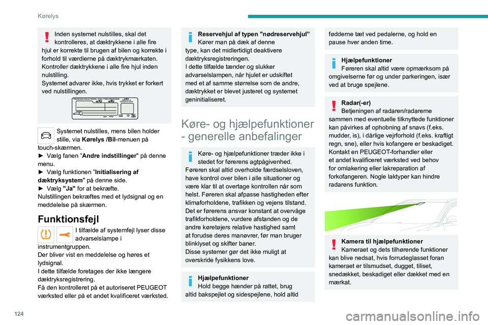 PEUGEOT 5008 2021  Brugsanvisning (in Danish) 124
Kørelys
Inden systemet nulstilles, skal det 
kontrolleres, at dæktrykkene i alle fire 
hjul er korrekte til brugen af bilen og korrekte i 
forhold til værdierne på dæktrykmærkaten.
Kontrolle