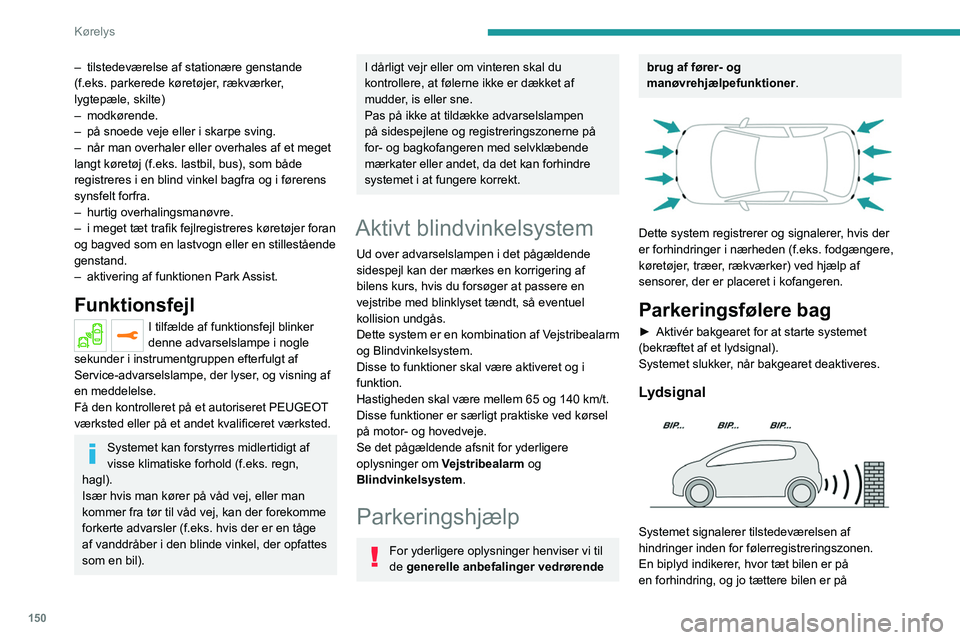 PEUGEOT 5008 2021  Brugsanvisning (in Danish) 150
Kørelys
– tilstedeværelse af stationære genstande 
(f.eks. parkerede køretøjer , rækværker, 
lygtepæle, skilte)
–
  modkørende.
–
 
på snoede veje eller i skarpe sving.
–

 
når