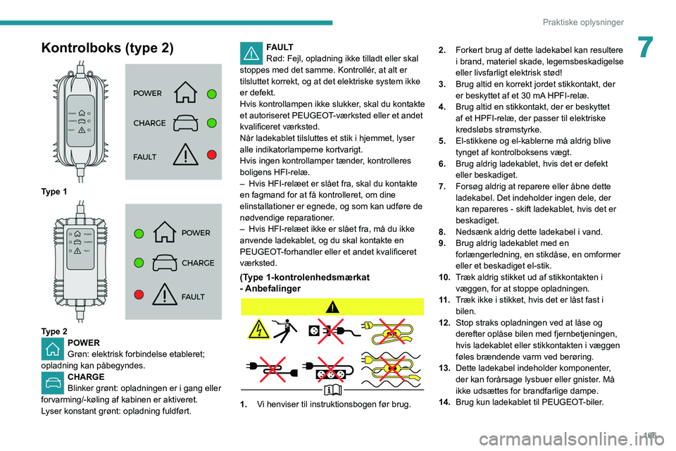PEUGEOT 5008 2021  Brugsanvisning (in Danish) 165
Praktiske oplysninger
7Kontrolboks (type 2) 
 
Type 1 
 
Type 2POWER
Grøn: elektrisk forbindelse etableret; 
opladning kan påbegyndes. 
CHARGE
Blinker grønt: opladningen er i gang eller 
forvar
