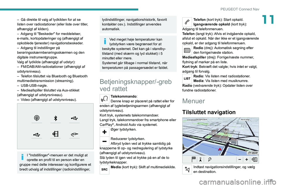 PEUGEOT 5008 2021  Brugsanvisning (in Danish) 235
PEUGEOT Connect Nav
11– Gå direkte til valg af lydkilden for at se 
listen over radiostationer (eller liste over titler , 
afhængigt af kilden).
–
 
Adgang til "Beskeder" for meddele