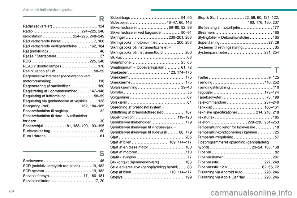PEUGEOT 5008 2021  Brugsanvisning (in Danish) 264
Alfabetisk indholdsfortegnelse
R
Radar (advarsler)     124
Radio     
224–225, 248
radiostation
    
224–225, 248–249
Råd vedrørende kørsel
    
7, 108
Råd vedrørende vedligeholdelse
  