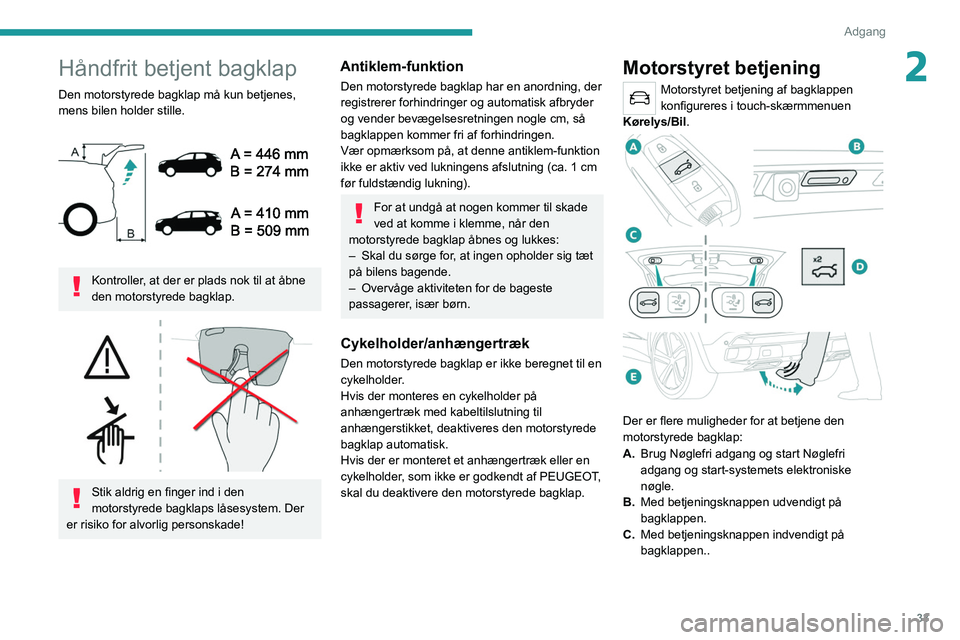 PEUGEOT 5008 2021 Brugsanvisning (in Danish) 33
Adgang
2Håndfrit betjent bagklap
Den motorstyrede bagklap må kun betjenes,
mens bilen holder stille.
Kontroller, at der er plads nok til at åbne
den motorstyrede bagklap.
Stik aldrig PEUGEOT 5008 2021 Brugsanvisning (in Danish) 33
Adgang
2Håndfrit betjent bagklap
Den motorstyrede bagklap må kun betjenes,
mens bilen holder stille.
Kontroller, at der er plads nok til at åbne
den motorstyrede bagklap.
Stik aldrig