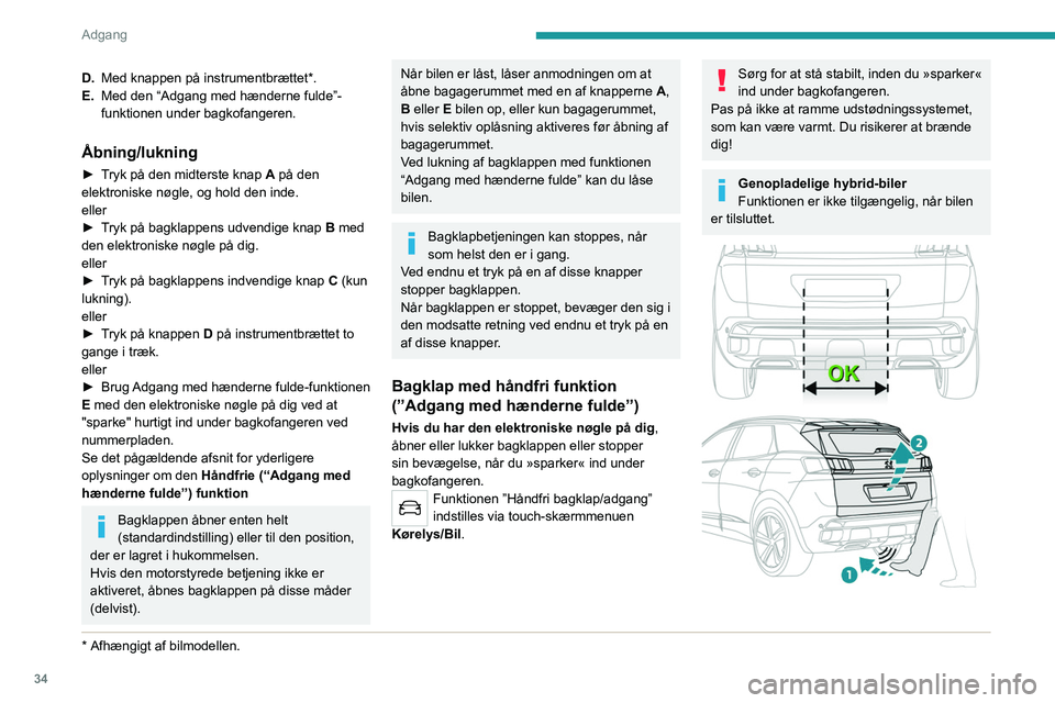 PEUGEOT 5008 2021 Brugsanvisning (in Danish) 34
Adgang
D.Med knappen på instrumentbrættet*.
E. Med den “Adgang med hænderne fulde”-
funktionen under bagkofangeren.
Åbning/lukning
► Tryk på den midterste knap A på den
elektroniske n PEUGEOT 5008 2021 Brugsanvisning (in Danish) 34
Adgang
D.Med knappen på instrumentbrættet*.
E. Med den “Adgang med hænderne fulde”-
funktionen under bagkofangeren.
Åbning/lukning
► Tryk på den midterste knap A på den
elektroniske n